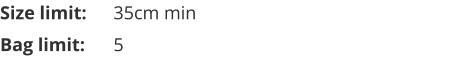 Size limit:	35cm min Bag limit:	5