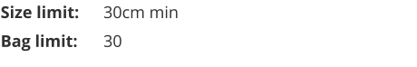 Size limit:	30cm min Bag limit:	30